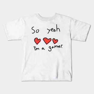 So yeah I am a gamer Kids T-Shirt